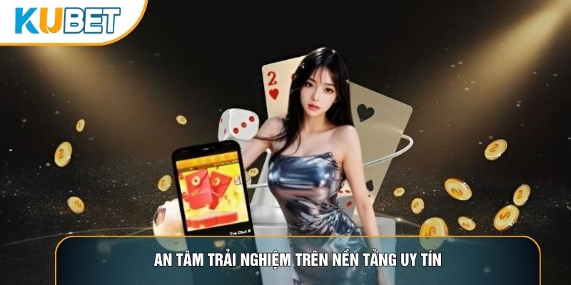 An tâm trải nghiệm trên nền tảng uy tín An tâm trải nghiệm trên nền tảng uy tín