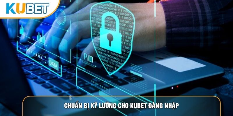 Chuẩn bị kỹ lưỡng cho Kubet đăng nhập