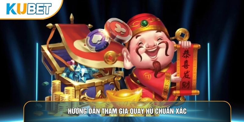Hướng dẫn tham gia quay hũ chuẩn xác