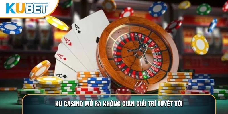 Ku casino mở ra không gian giải trí tuyệt vời