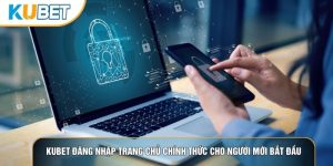 Kubet Đăng Nhập Trang Chủ Chính Thức Cho Người Mới Bắt Đầu
