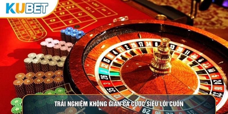 Trải nghiệm không gian cá cược siêu lôi cuốn