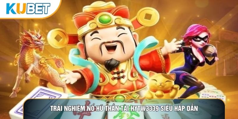 Trải nghiệm Nổ hũ thần tài hytw3339 siêu hấp dẫn